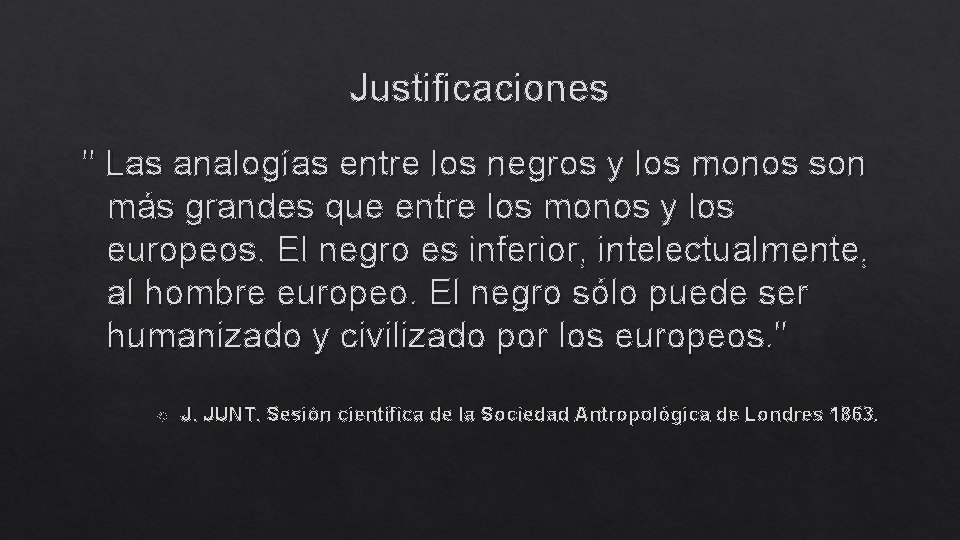 Justificaciones " Las analogías entre los negros y los monos son más grandes que