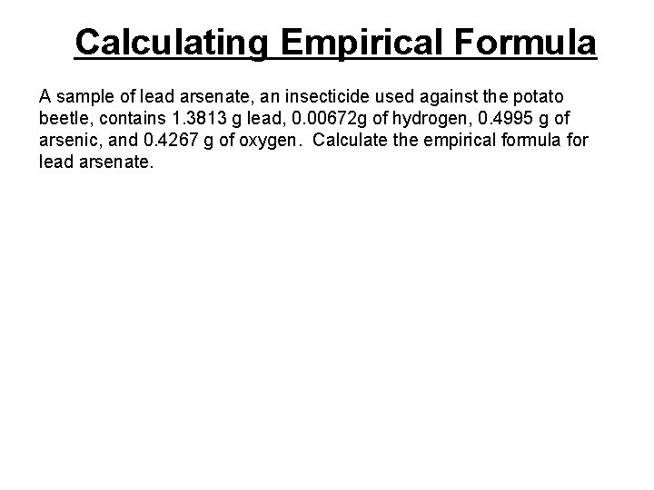 Calculating Empirical Formula A sample of lead arsenate, an insecticide used against the potato