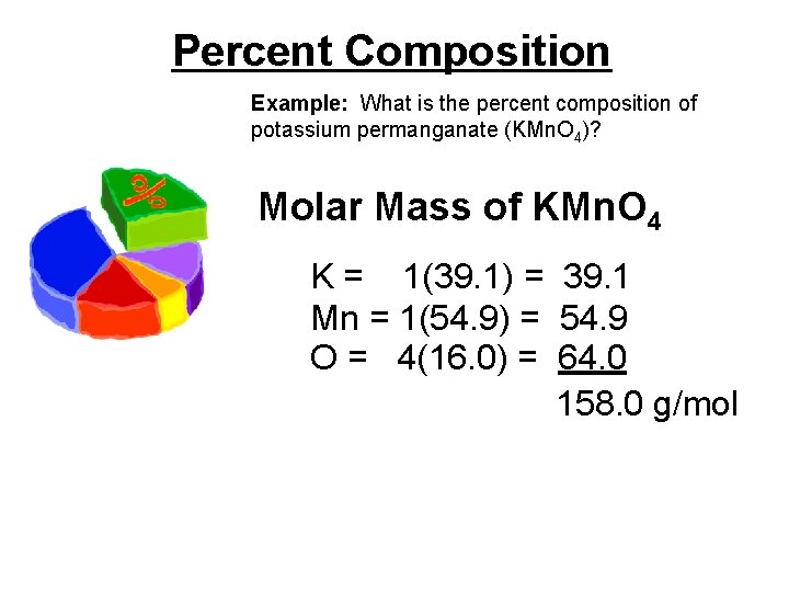 Percent Composition Example: What is the percent composition of potassium permanganate (KMn. O 4)?