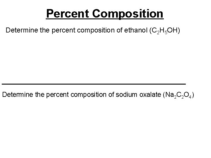 Percent Composition Determine the percent composition of ethanol (C 2 H 5 OH) ________________________