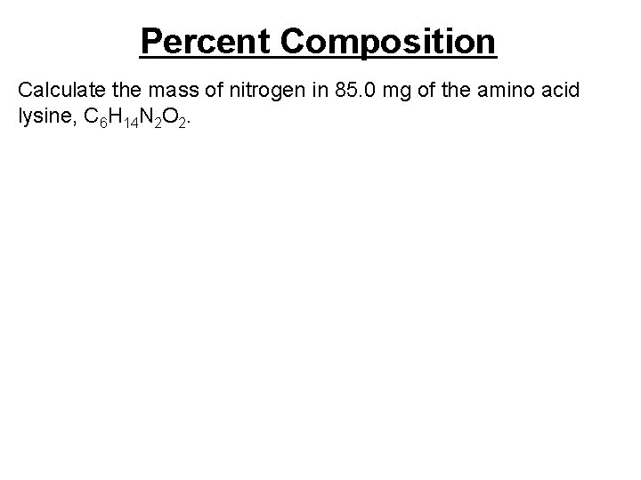 Percent Composition Calculate the mass of nitrogen in 85. 0 mg of the amino