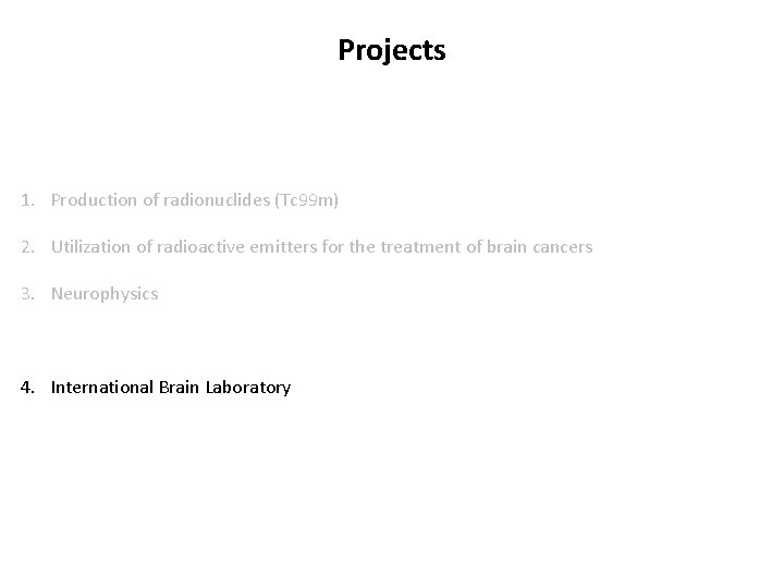 Projects 1. Production of radionuclides (Tc 99 m) 2. Utilization of radioactive emitters for