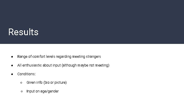 Results ● Range of comfort levels regarding meeting strangers ● All enthusiastic about input