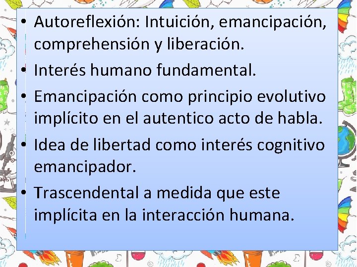• Autoreflexión: Intuición, emancipación, comprehensión y liberación. • Interés humano fundamental. • Emancipación • Autoreflexión: Intuición, emancipación, comprehensión y liberación. • Interés humano fundamental. • Emancipación