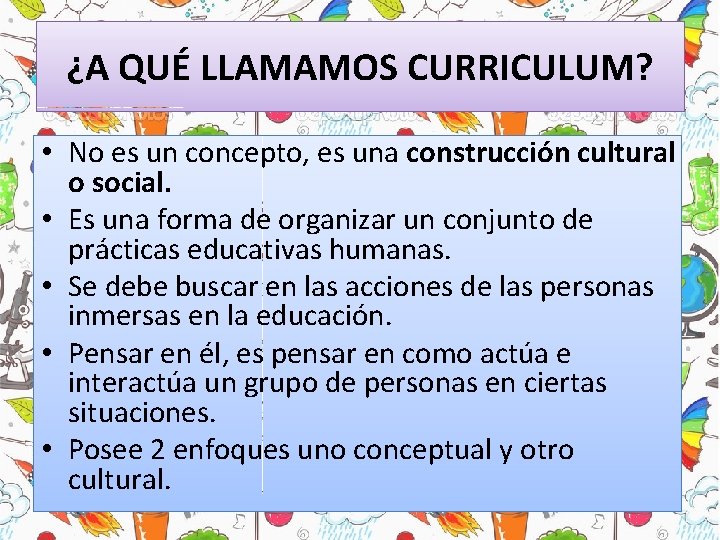 ¿A QUÉ LLAMAMOS CURRICULUM? • No es un concepto, es una construcción cultural o ¿A QUÉ LLAMAMOS CURRICULUM? • No es un concepto, es una construcción cultural o