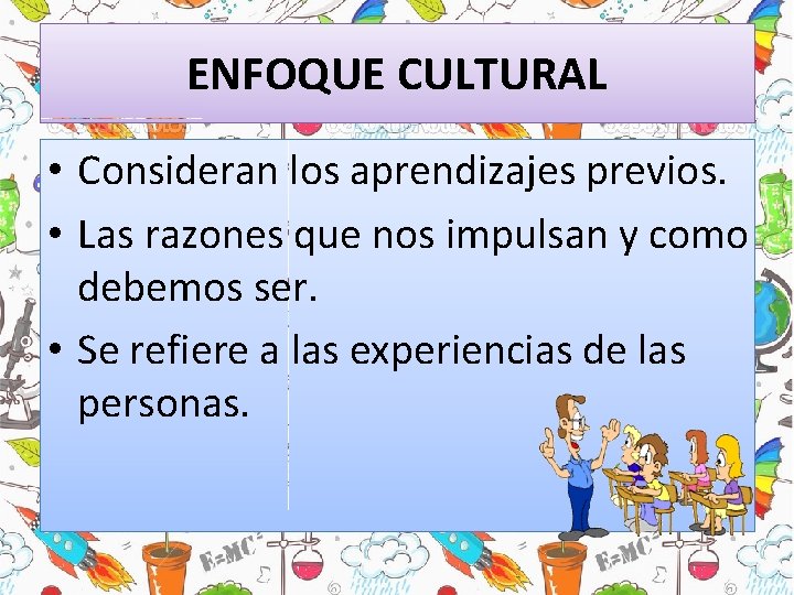 ENFOQUE CULTURAL • Consideran los aprendizajes previos. • Las razones que nos impulsan y ENFOQUE CULTURAL • Consideran los aprendizajes previos. • Las razones que nos impulsan y