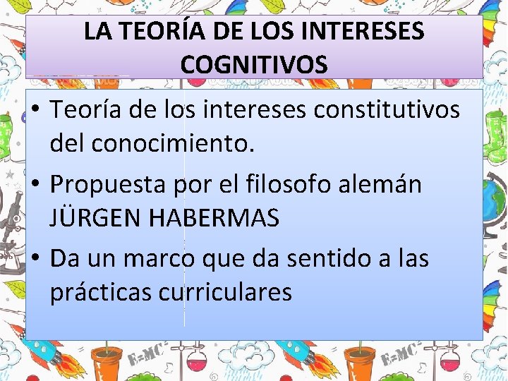 LA TEORÍA DE LOS INTERESES COGNITIVOS • Teoría de los intereses constitutivos del conocimiento. LA TEORÍA DE LOS INTERESES COGNITIVOS • Teoría de los intereses constitutivos del conocimiento.
