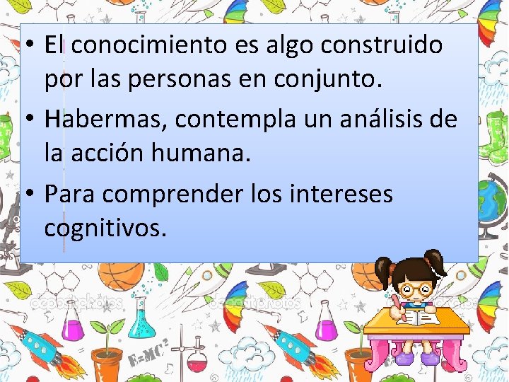 • El conocimiento es algo construido por las personas en conjunto. • Habermas, • El conocimiento es algo construido por las personas en conjunto. • Habermas,