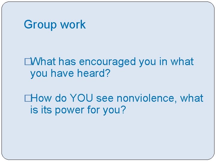 Group work �What has encouraged you in what you have heard? �How do YOU