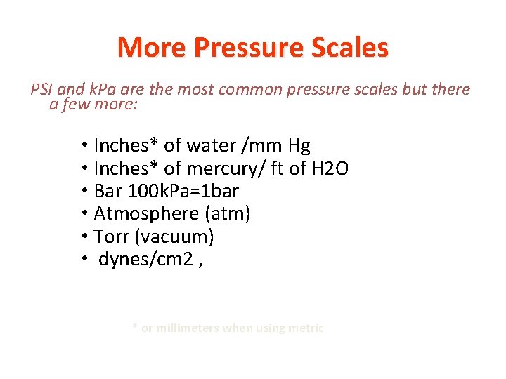 More Pressure Scales PSI and k. Pa are the most common pressure scales but