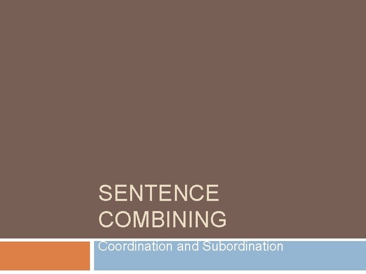 SENTENCE COMBINING Coordination and Subordination 