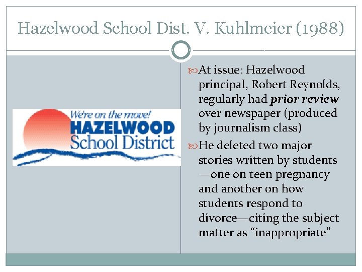 Hazelwood School Dist. V. Kuhlmeier (1988) At issue: Hazelwood principal, Robert Reynolds, regularly had