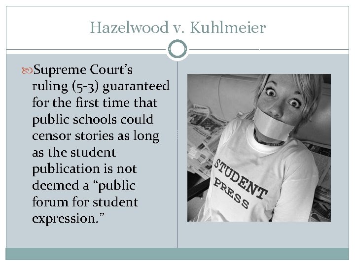 Hazelwood v. Kuhlmeier Supreme Court’s ruling (5 -3) guaranteed for the first time that