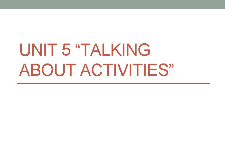 UNIT 5 “TALKING ABOUT ACTIVITIES” UNIT 5 “TALKING ABOUT ACTIVITIES”