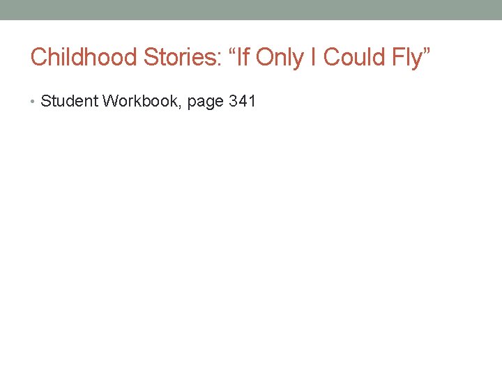 Childhood Stories: “If Only I Could Fly” • Student Workbook, page 341 Childhood Stories: “If Only I Could Fly” • Student Workbook, page 341
