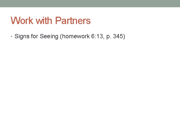 Work with Partners • Signs for Seeing (homework 6: 13, p. 345) Work with Partners • Signs for Seeing (homework 6: 13, p. 345)