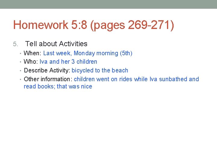 Homework 5: 8 (pages 269 -271) 5. Tell about Activities • When: Last week, Homework 5: 8 (pages 269 -271) 5. Tell about Activities • When: Last week,