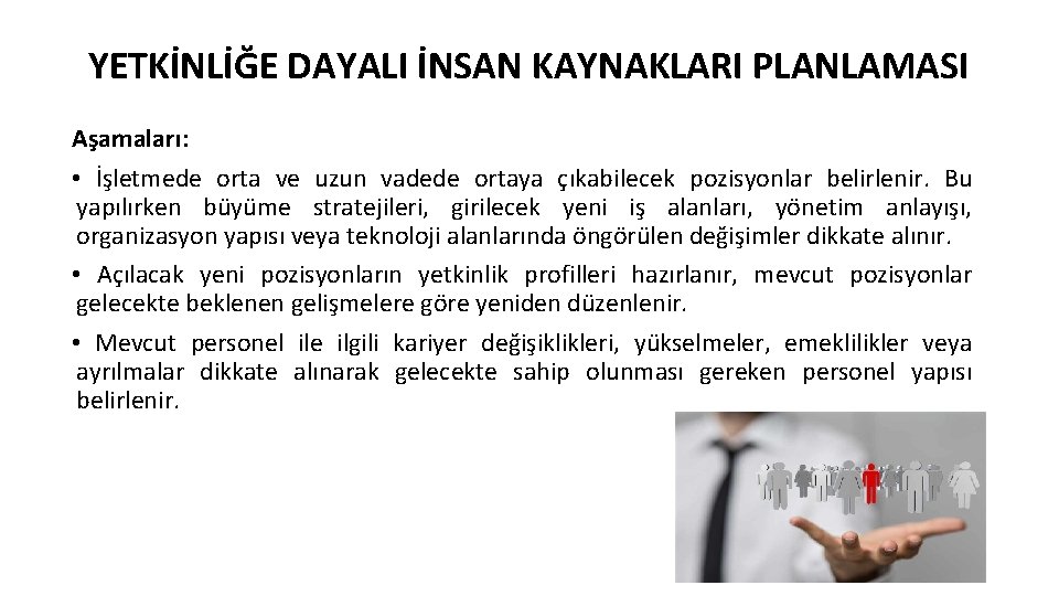 YETKİNLİĞE DAYALI İNSAN KAYNAKLARI PLANLAMASI Aşamaları: • İşletmede orta ve uzun vadede ortaya çıkabilecek