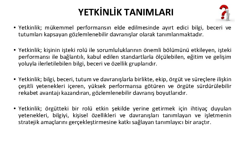 YETKİNLİK TANIMLARI • Yetkinlik; mükemmel performansın elde edilmesinde ayırt edici bilgi, beceri ve tutumları