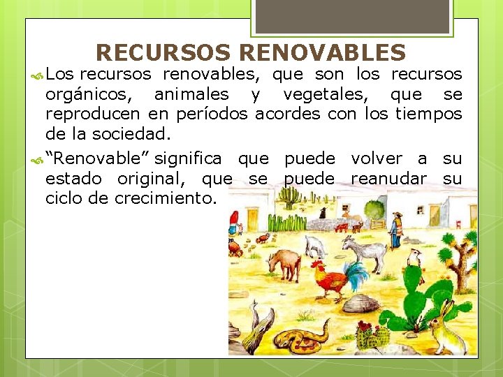 RECURSOS RENOVABLES Los recursos renovables, que son los recursos orgánicos, animales y vegetales, que