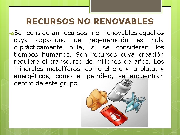 RECURSOS NO RENOVABLES Se consideran recursos no renovables aquellos cuya capacidad de regeneración es