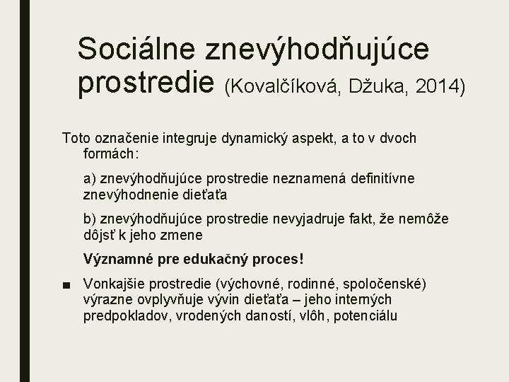 Sociálne znevýhodňujúce prostredie (Kovalčíková, Džuka, 2014) Toto označenie integruje dynamický aspekt, a to v