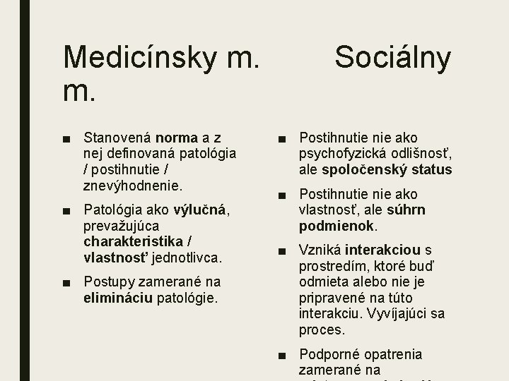 Medicínsky m. Sociálny m. ■ Stanovená norma a z nej definovaná patológia / postihnutie