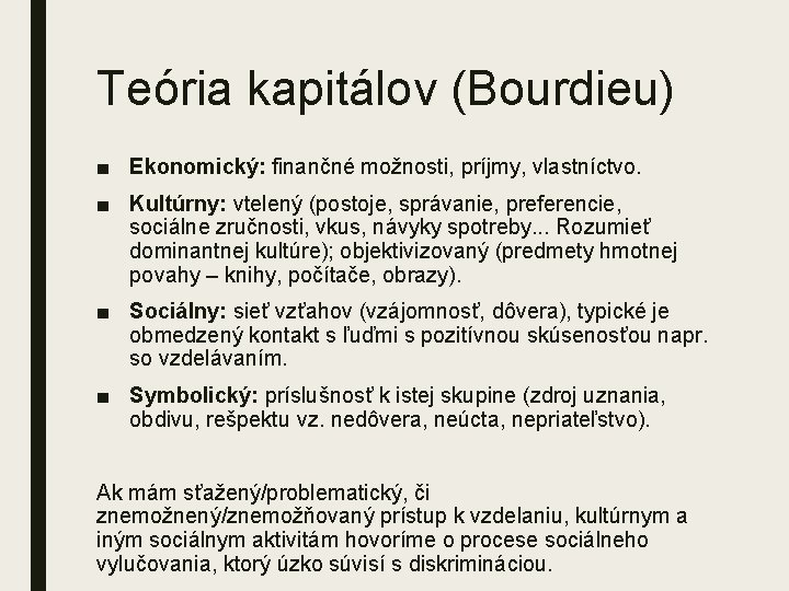 Teória kapitálov (Bourdieu) ■ Ekonomický: finančné možnosti, príjmy, vlastníctvo. ■ Kultúrny: vtelený (postoje, správanie,