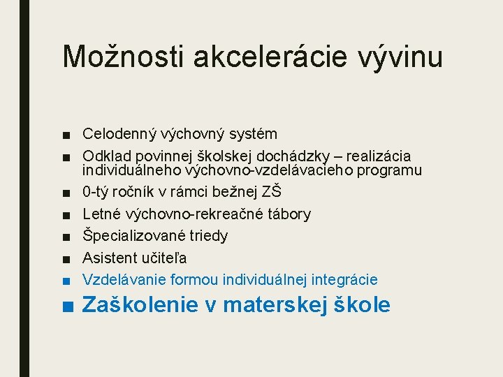 Možnosti akcelerácie vývinu ■ Celodenný výchovný systém ■ Odklad povinnej školskej dochádzky – realizácia