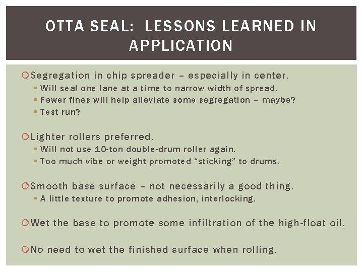OTTA SEAL: LESSONS LEARNED IN APPLICATION Segregation in chip spreader – especially in center. OTTA SEAL: LESSONS LEARNED IN APPLICATION Segregation in chip spreader – especially in center.