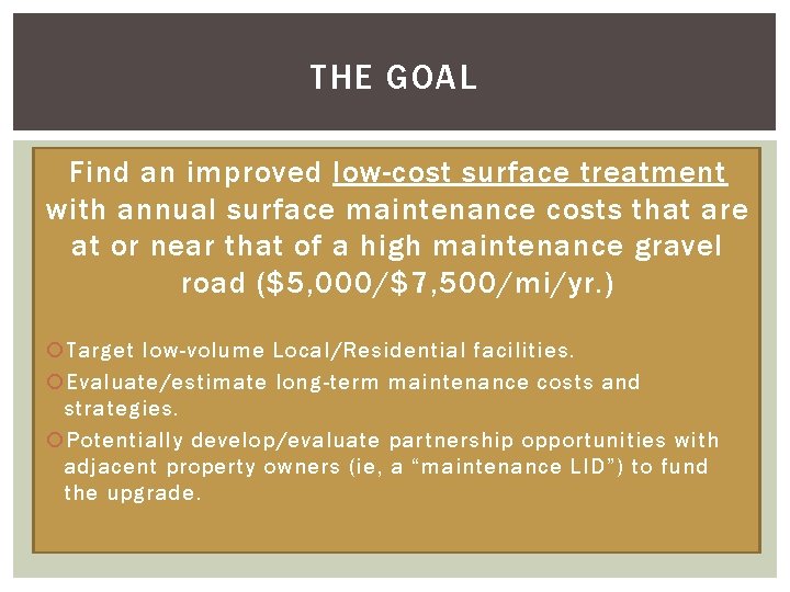 THE GOAL Find an improved low-cost surface treatment with annual surface maintenance costs that THE GOAL Find an improved low-cost surface treatment with annual surface maintenance costs that