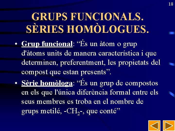 18 GRUPS FUNCIONALS. SÈRIES HOMÒLOGUES. • Grup funcional: “És un àtom o grup d'àtoms