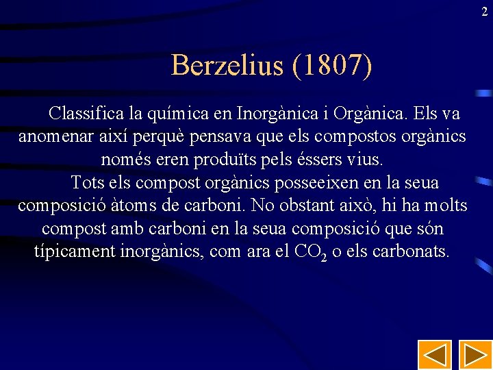 2 Berzelius (1807) Classifica la química en Inorgànica i Orgànica. Els va anomenar així