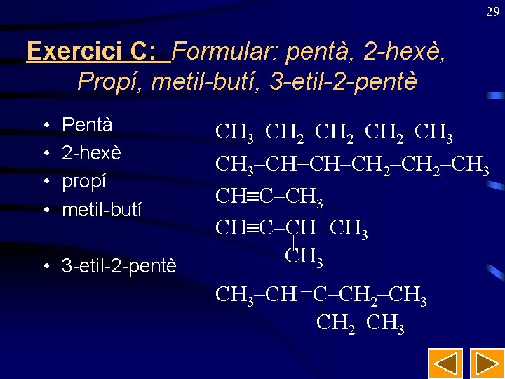 29 Exercici C: Formular: pentà, 2 -hexè, Propí, metil-butí, 3 -etil-2 -pentè • •