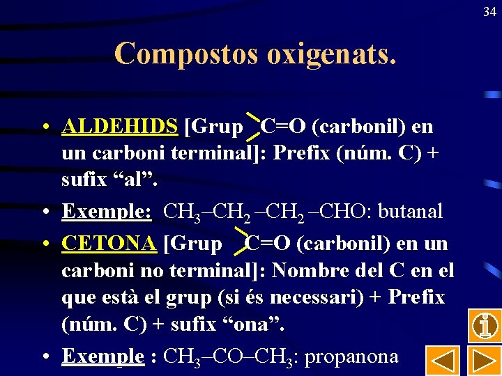 34 Compostos oxigenats. • ALDEHIDS [Grup C=O (carbonil) en un carboni terminal]: Prefix (núm.