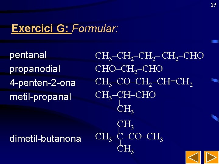 35 Exercici G: Formular: pentanal propanodial 4 -penten-2 -ona metil-propanal dimetil-butanona CH 3–CH 2–CHO