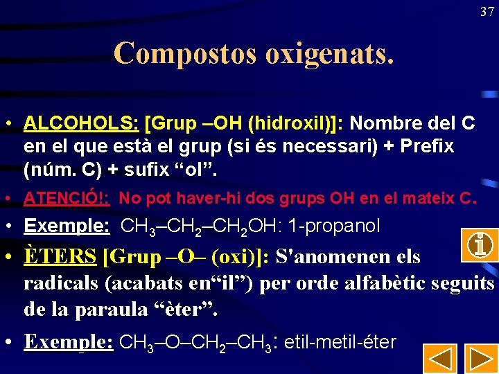 37 Compostos oxigenats. • ALCOHOLS: [Grup –OH (hidroxil)]: Nombre del C en el que