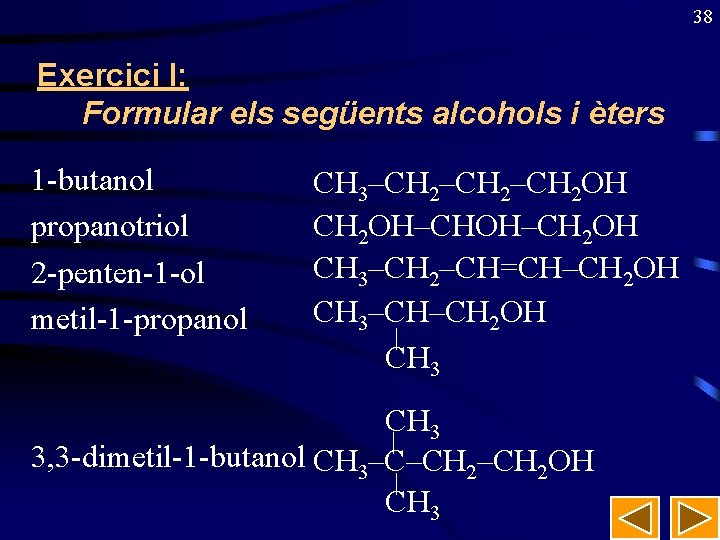 38 Exercici I: Formular els següents alcohols i èters 1 -butanol propanotriol 2 -penten-1