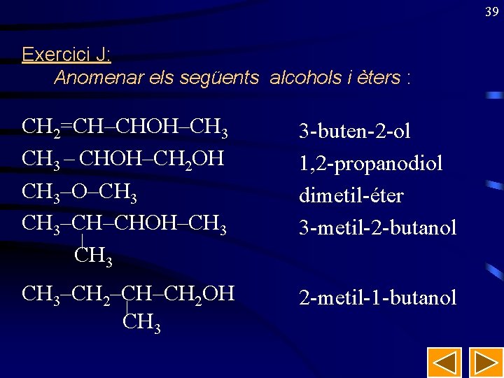 39 Exercici J: Anomenar els següents alcohols i èters : CH 2=CH–CHOH–CH 3 –