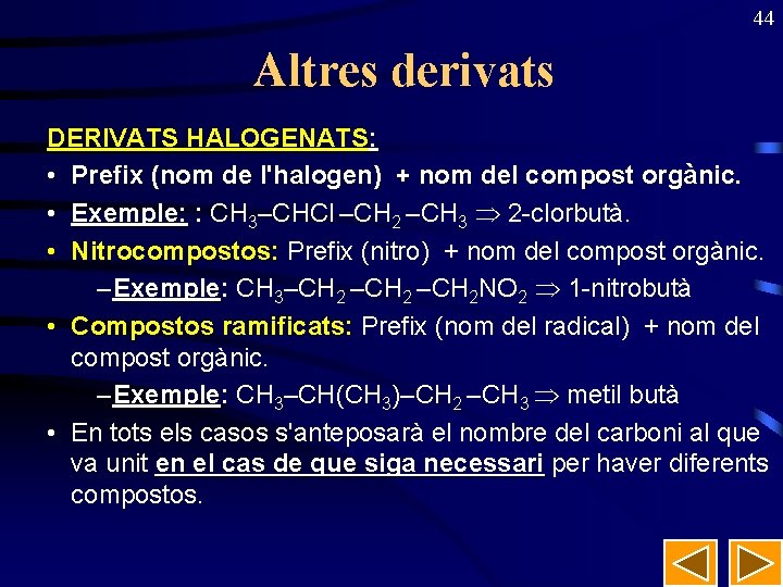 44 Altres derivats DERIVATS HALOGENATS: • Prefix (nom de l'halogen) + nom del compost