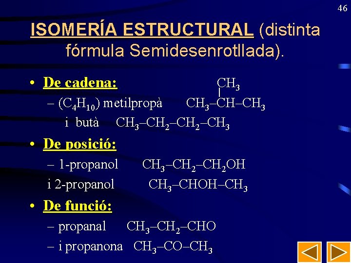 46 ISOMERÍA ESTRUCTURAL (distinta fórmula Semidesenrotllada). • De cadena: CH 3 – (C 4