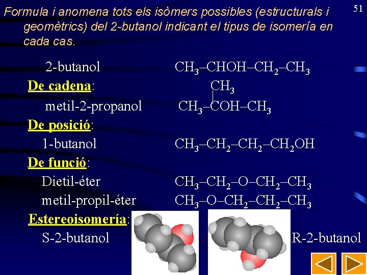 Formula i anomena tots els isòmers possibles (estructurals i geomètrics) del 2 -butanol indicant