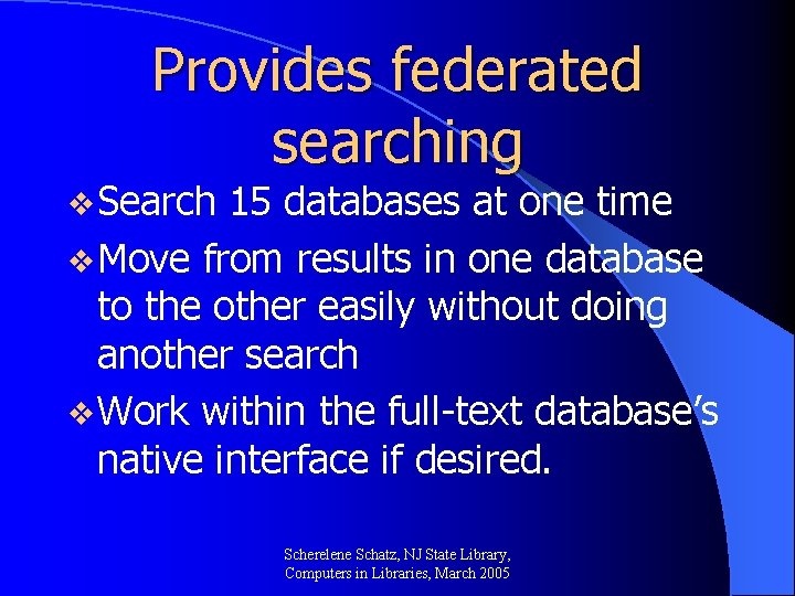 Provides federated searching v Search 15 databases at one time v Move from results