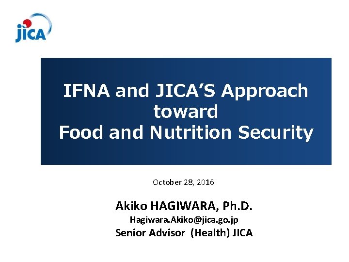 IFNA and JICA’S Approach toward Food and Nutrition Security October 28, 2016 Akiko HAGIWARA,