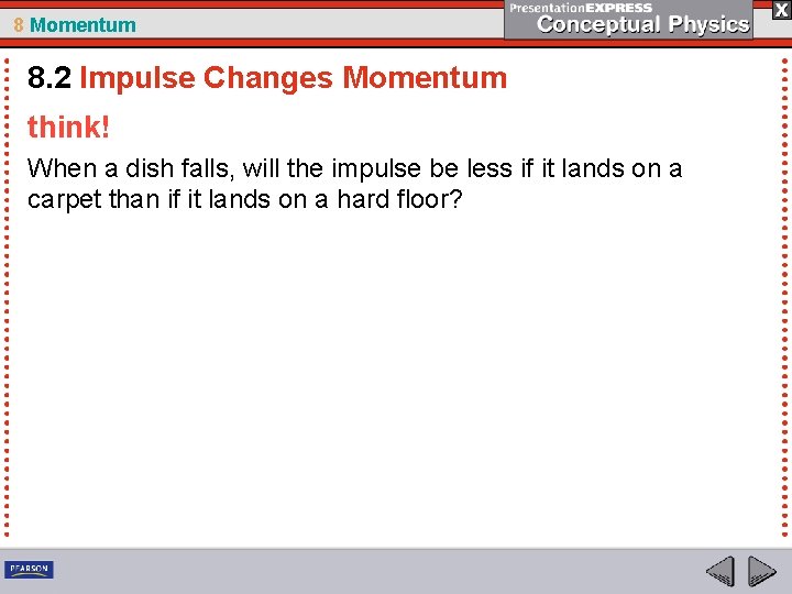 8 Momentum 8. 2 Impulse Changes Momentum think! When a dish falls, will the