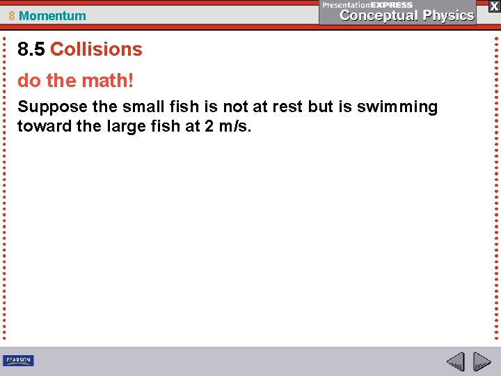 8 Momentum 8. 5 Collisions do the math! Suppose the small fish is not