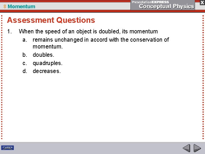 8 Momentum Assessment Questions 1. When the speed of an object is doubled, its