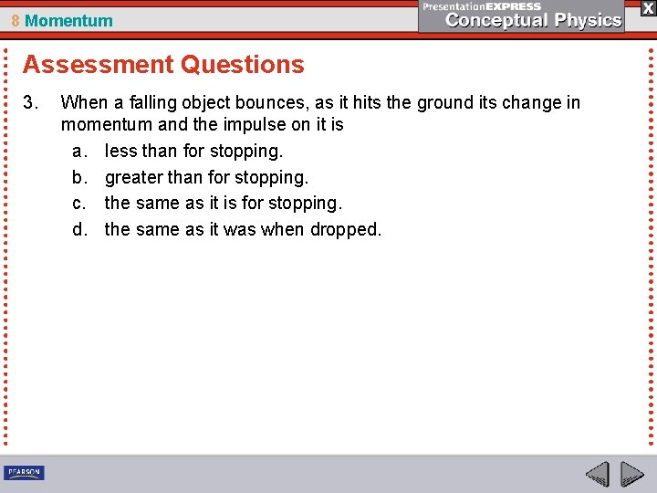 8 Momentum Assessment Questions 3. When a falling object bounces, as it hits the