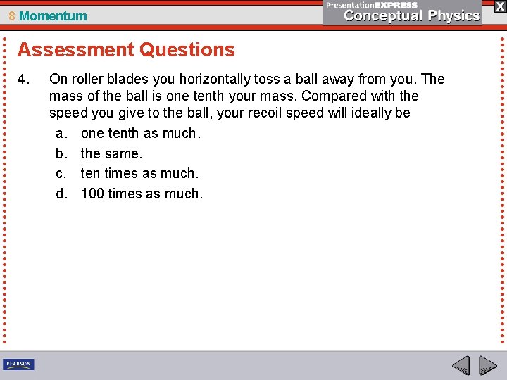 8 Momentum Assessment Questions 4. On roller blades you horizontally toss a ball away