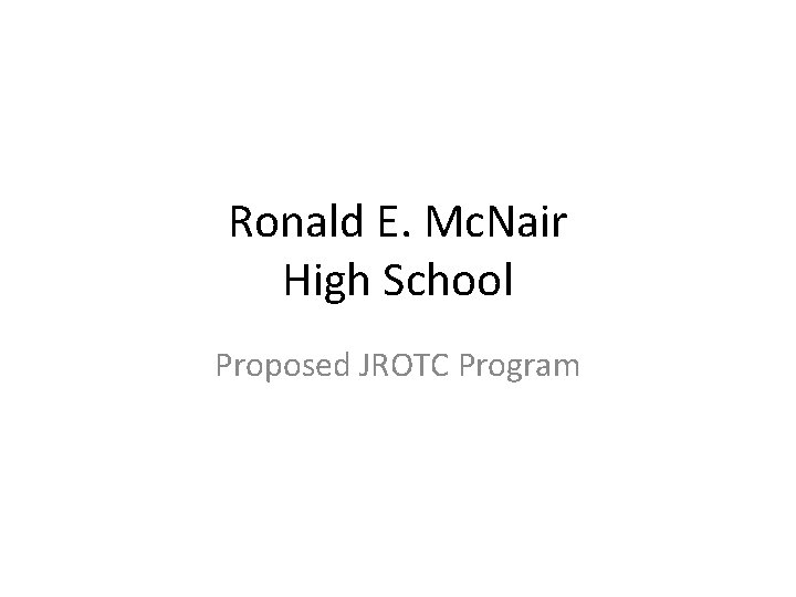 Ronald E. Mc. Nair High School Proposed JROTC Program 